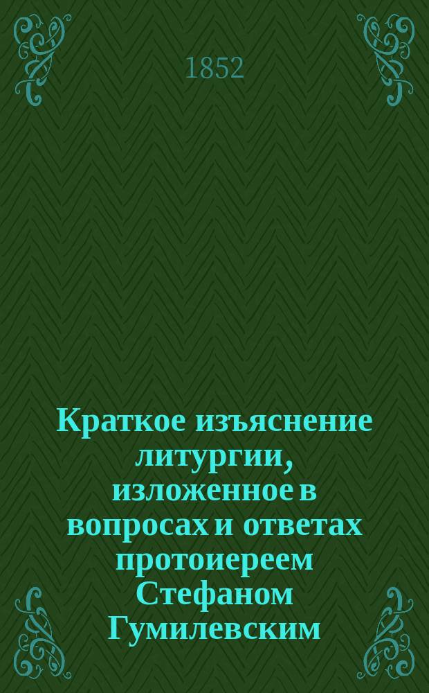Краткое изъяснение литургии, изложенное в вопросах и ответах протоиереем Стефаном Гумилевским