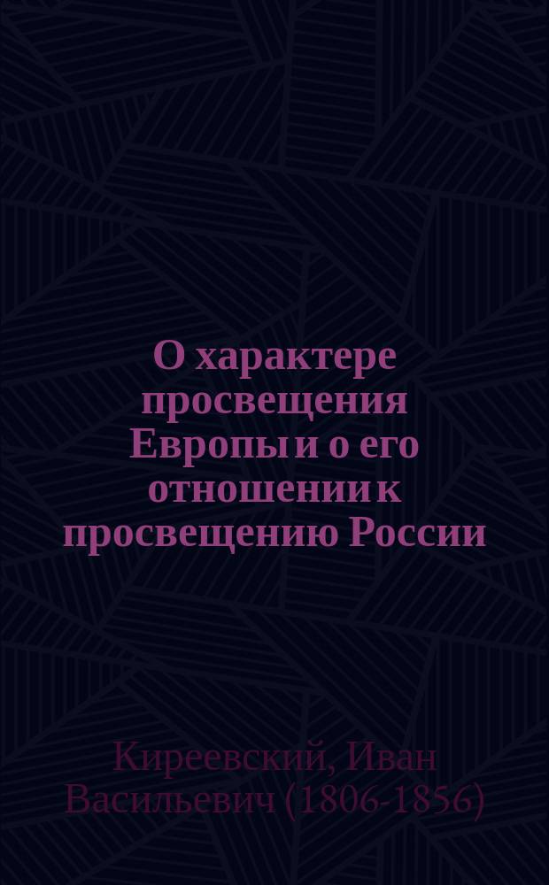 О характере просвещения Европы и о его отношении к просвещению России : (письмо к г. Е.Е. Комаровскому)