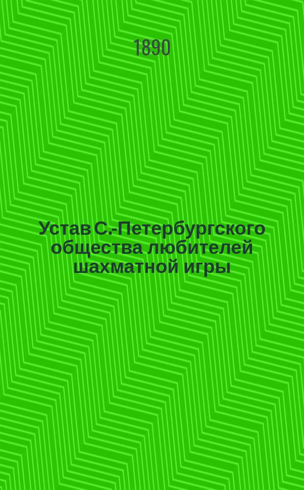Устав С.-Петербургского общества любителей шахматной игры : Утв. 25 мая 1887 г.