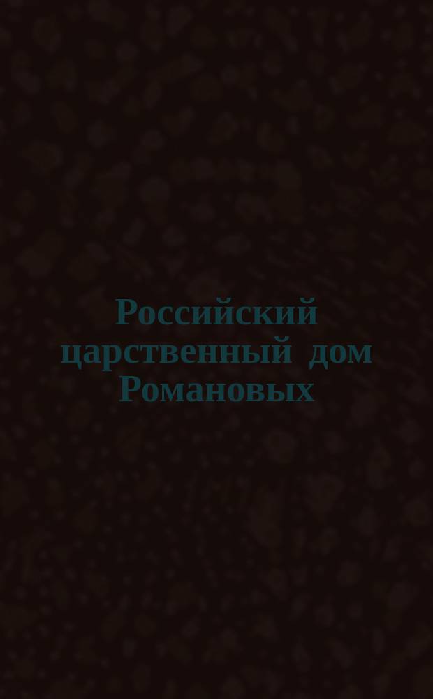 Российский царственный дом Романовых : Изд. Г.К. Фридебурга. Тетр. 1-. Тетр. 18