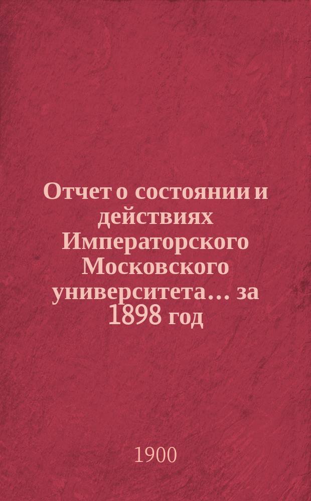 Отчет о состоянии и действиях Императорского Московского университета... ... за 1898 год