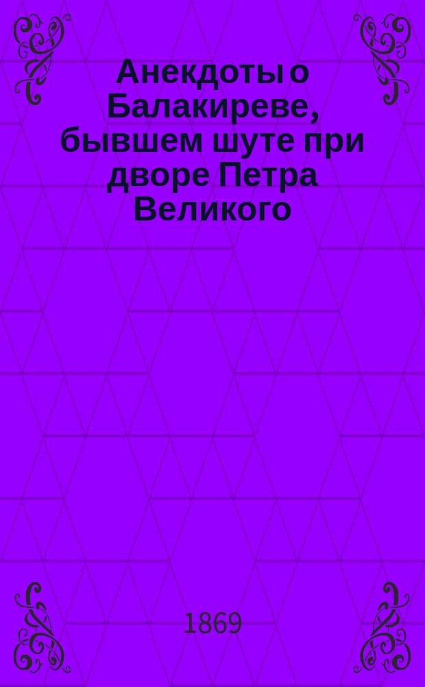 Анекдоты о Балакиреве, бывшем шуте при дворе Петра Великого : В 2 ч. Ч. 1-2