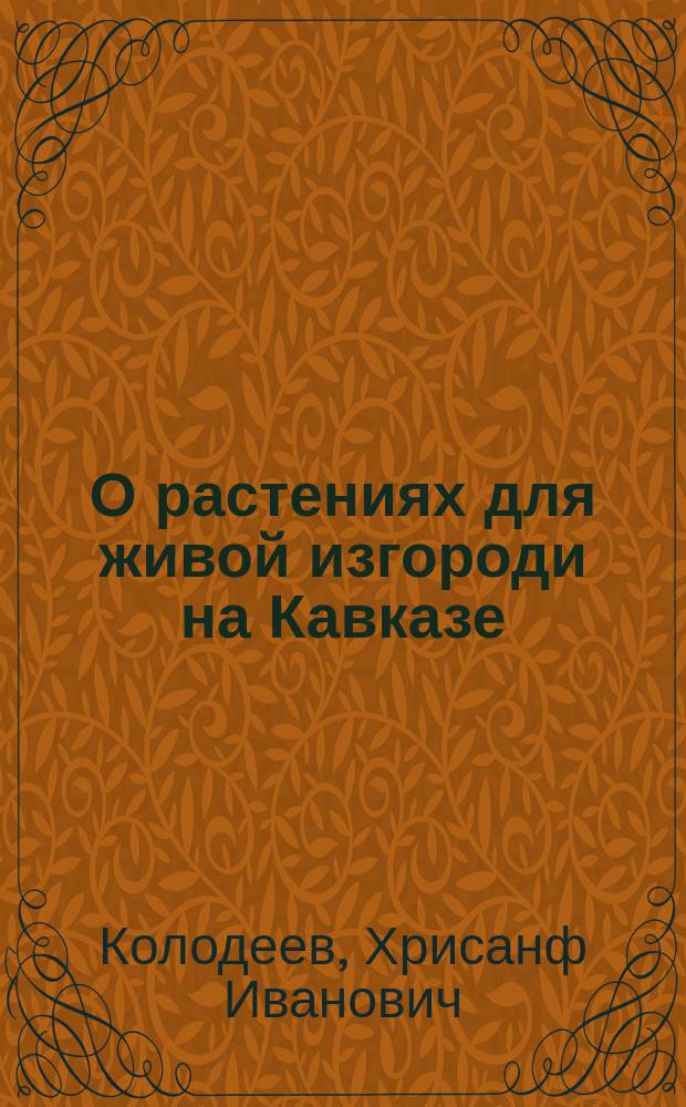 О растениях для живой изгороди на Кавказе : Статья прочит. в собрании Кав. о-ва сельск. хоз. 27-го дек. 1852 г.