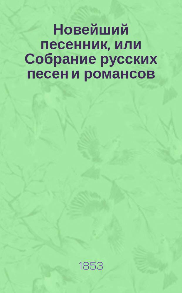 Новейший песенник, или Собрание русских песен и романсов