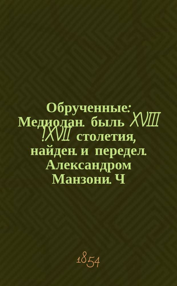 Обрученные : Медиолан. быль XVIII [!XVII] столетия, найден. и передел. Александром Манзони. Ч. 3
