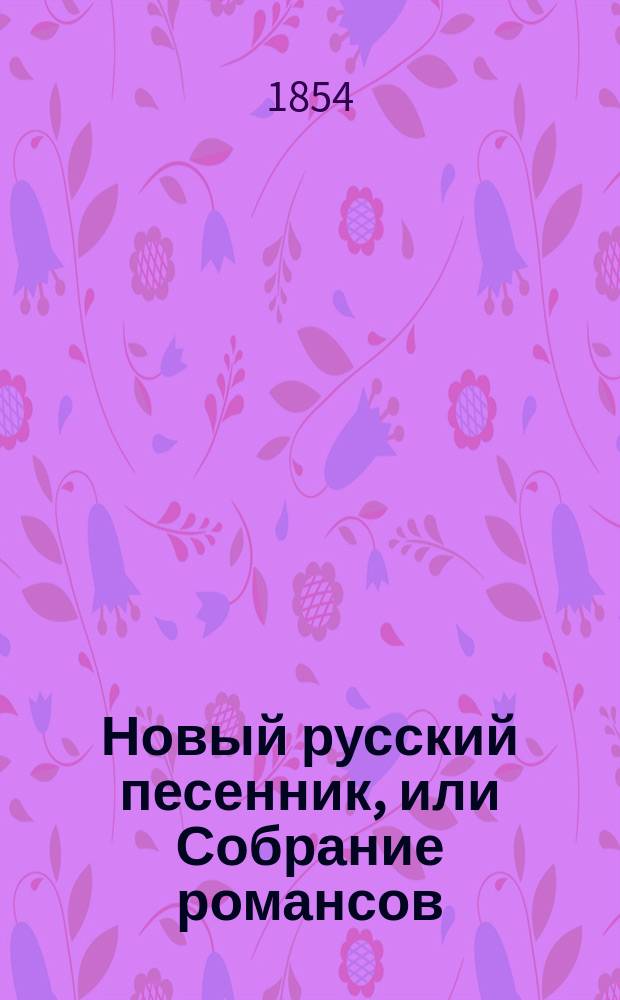 Новый русский песенник, или Собрание романсов : В 2 ч. [Ч. 1-2]. Ч. 2