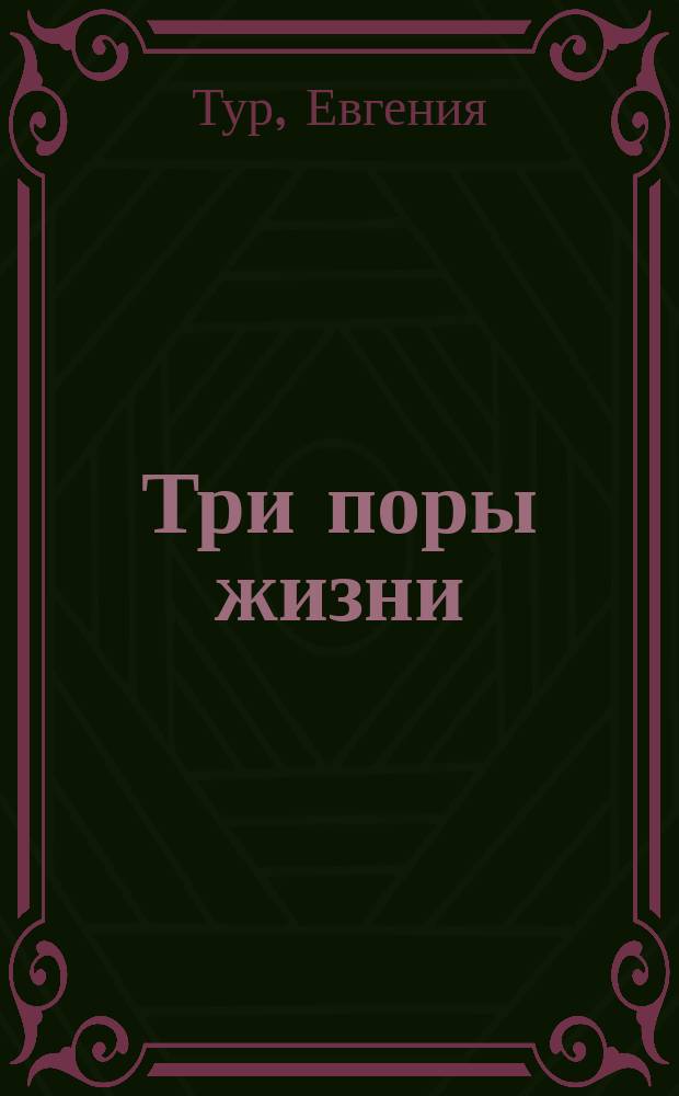 Три поры жизни : Роман Евгении Тур. Ч. 1-3