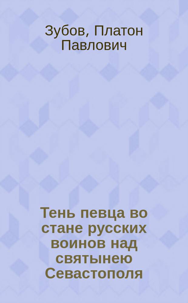 Тень певца во стане русских воинов над святынею Севастополя : Стихотворение