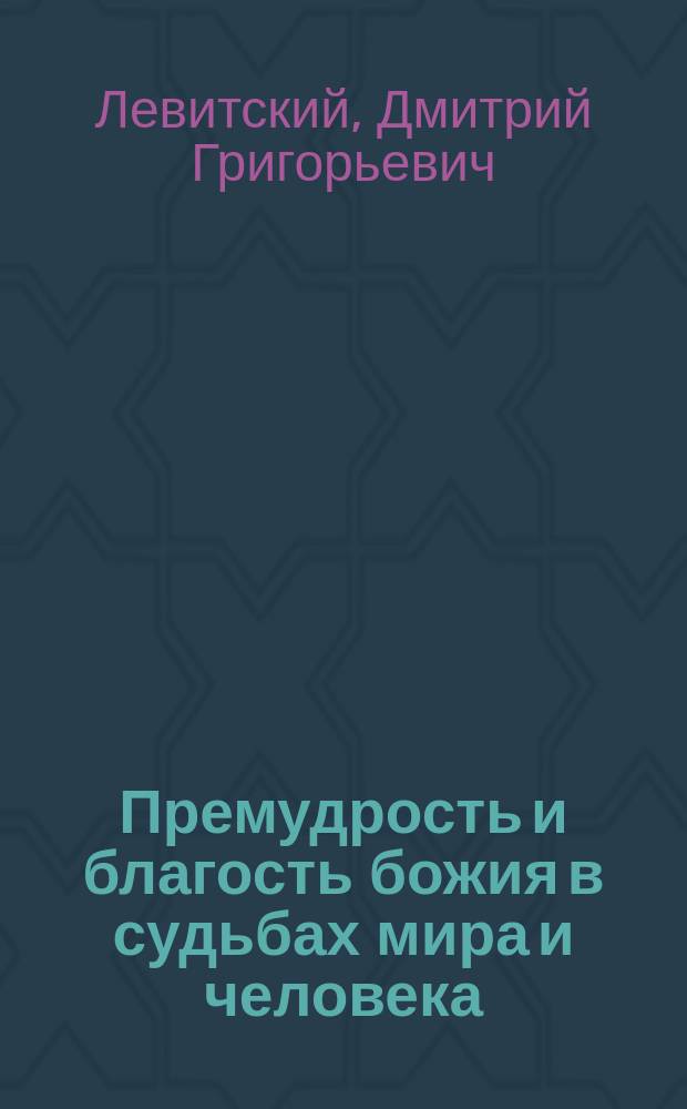 Премудрость и благость божия в судьбах мира и человека : (О конечных причинах)