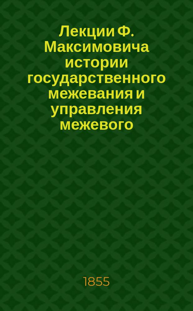 Лекции Ф. Максимовича истории государственного межевания и управления межевого : Период 2 от Манифеста 19 сент. 1765 до настоящего времени