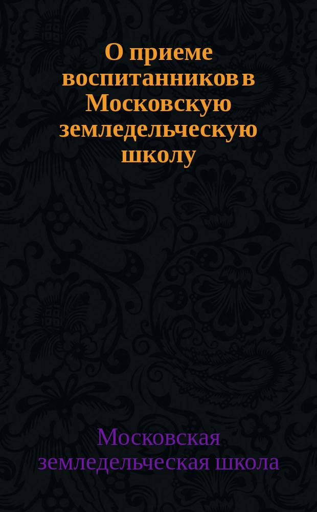 О приеме воспитанников в Московскую земледельческую школу