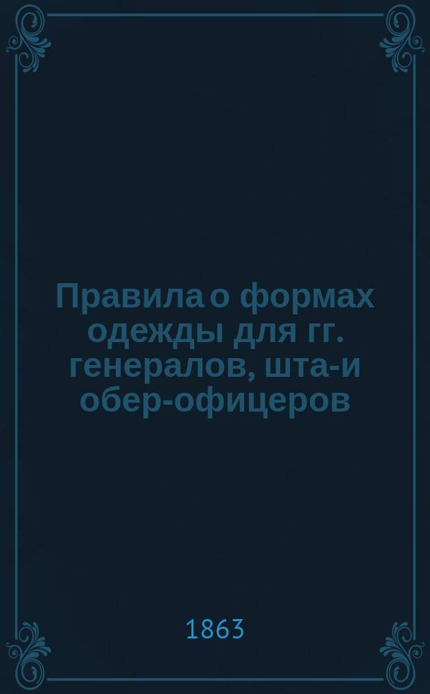 Правила о формах одежды для гг. генералов, штаб- и обер-офицеров : Исправлено по 1 июня
