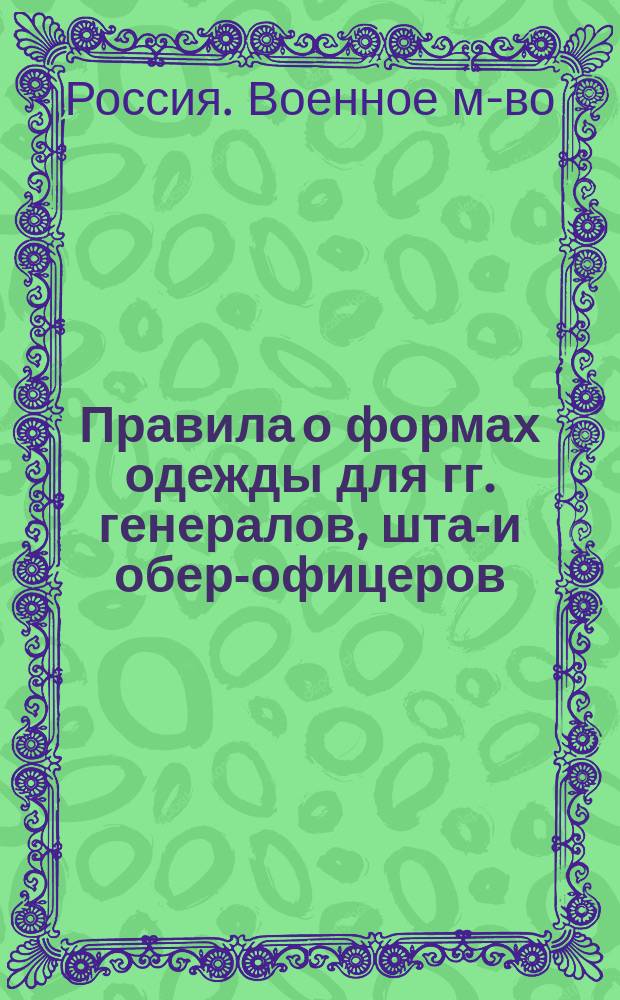 Правила о формах одежды для гг. генералов, штаб- и обер-офицеров : Исправлено по 1 июня 1866 года