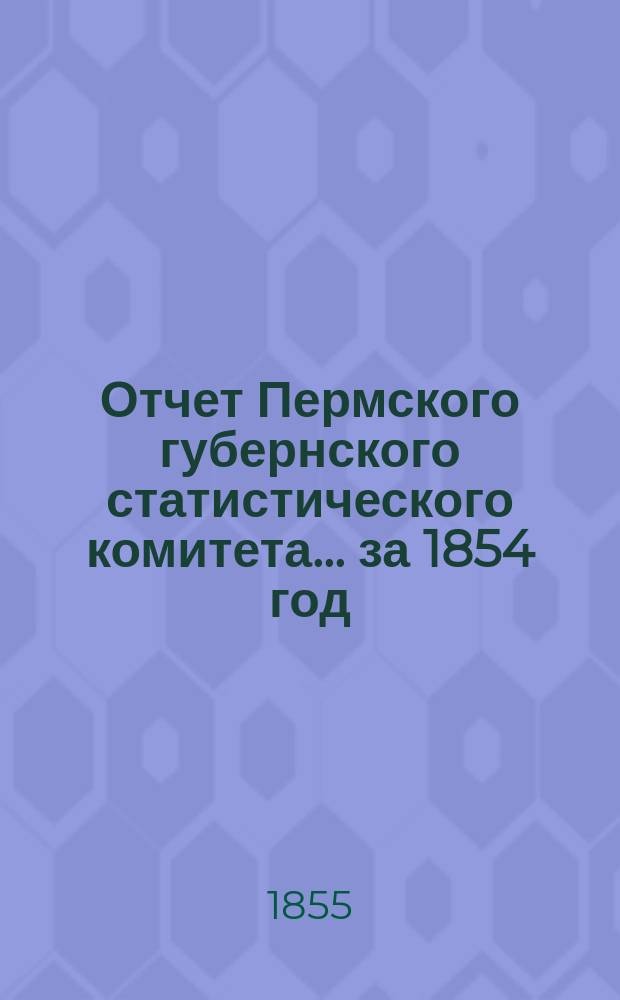 Отчет Пермского губернского статистического комитета... ... за 1854 год