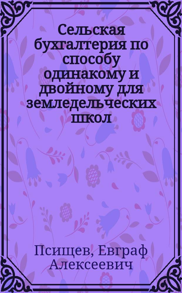 Сельская бухгалтерия по способу одинакому и двойному для земледельческих школ