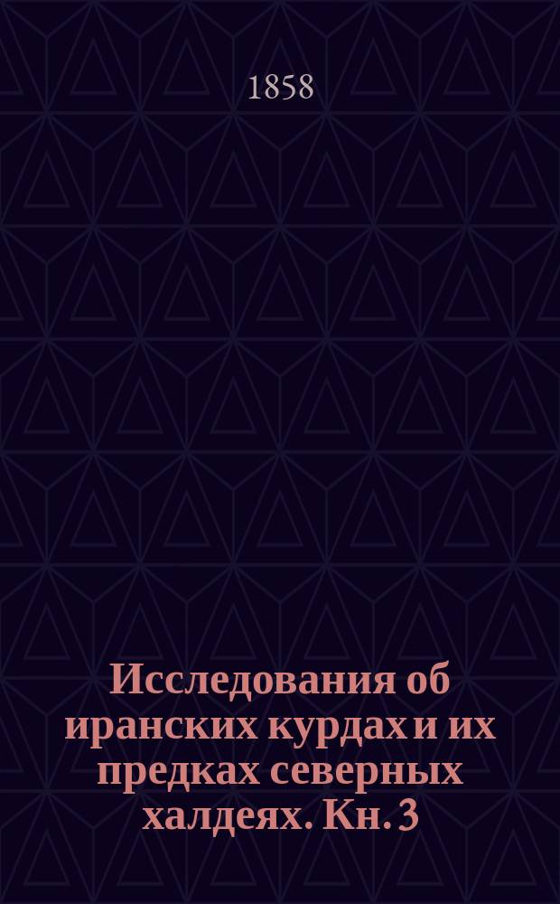Исследования об иранских курдах и их предках северных халдеях. Кн. 3 : Словари и историко-литературное введение