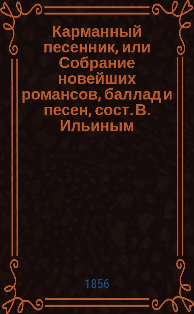 Карманный песенник, или Собрание новейших романсов, баллад и песен, сост. В. Ильиным