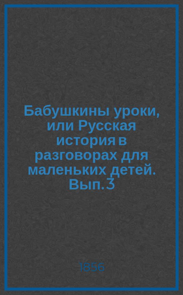 Бабушкины уроки, или Русская история в разговорах для маленьких детей. Вып. 3