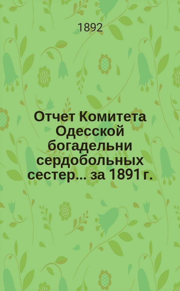 Отчет Комитета Одесской богадельни сердобольных сестер... ... за 1891 г.