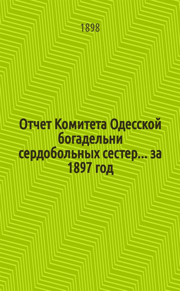 Отчет Комитета Одесской богадельни сердобольных сестер... ... за 1897 год