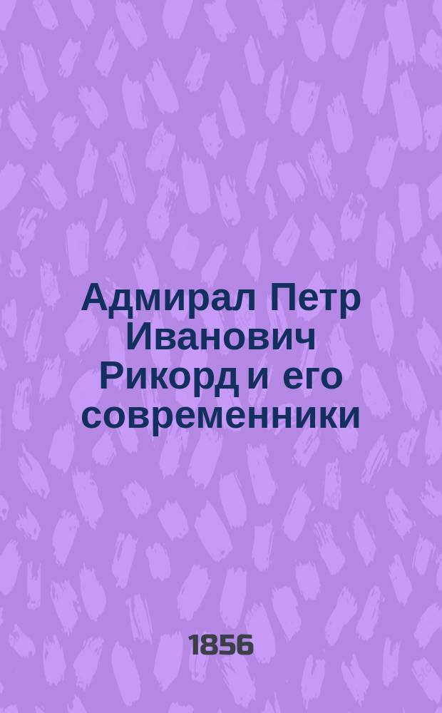 Адмирал Петр Иванович Рикорд и его современники : С портр. Рикорда. Ч. 1-. Ч. 1