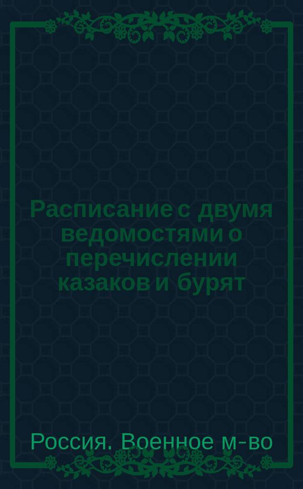 Расписание с двумя ведомостями о перечислении казаков и бурят : Утв. воен. министром 4 февр. 1856 г.
