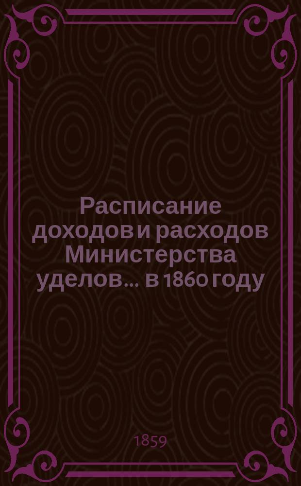 Расписание доходов и расходов Министерства уделов... ... в 1860 году