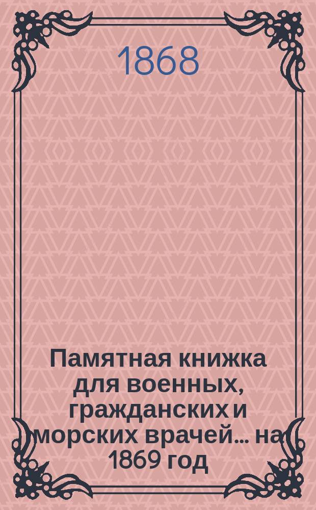 Памятная книжка для военных, гражданских и морских врачей... на 1869 год