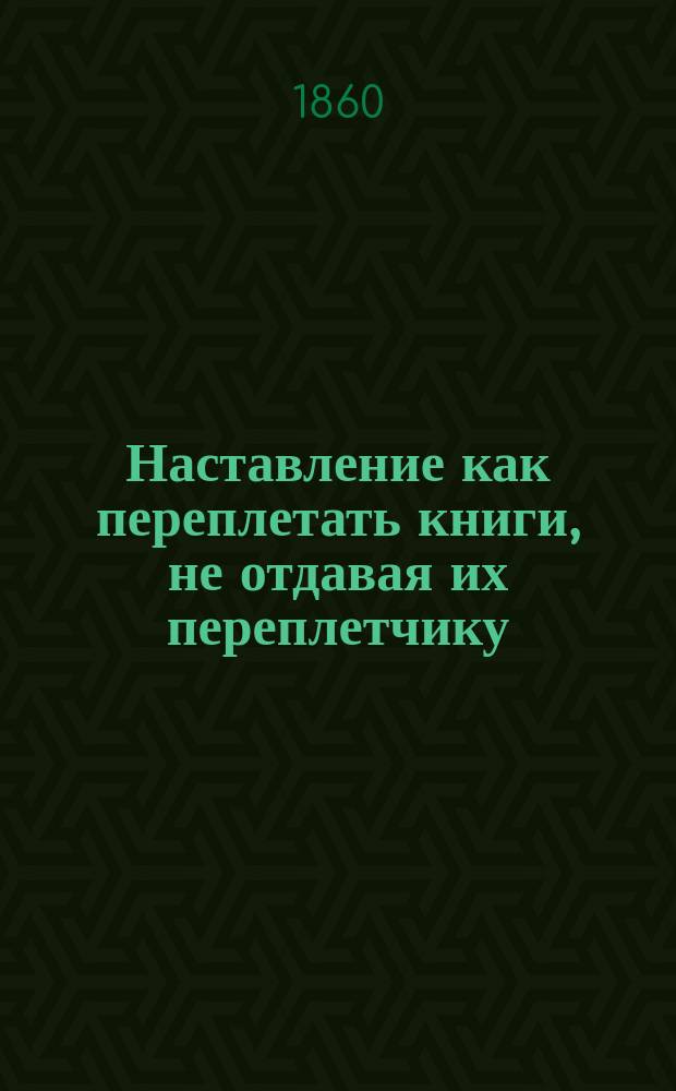 Наставление как переплетать книги, не отдавая их переплетчику