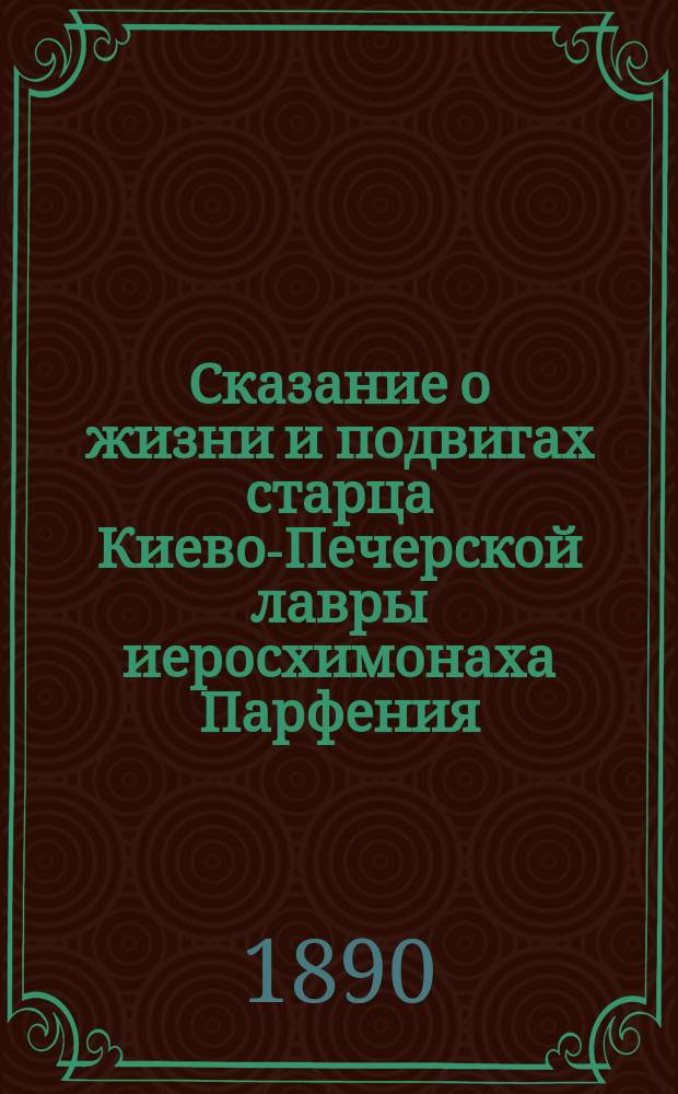 Сказание о жизни и подвигах старца Киево-Печерской лавры иеросхимонаха Парфения