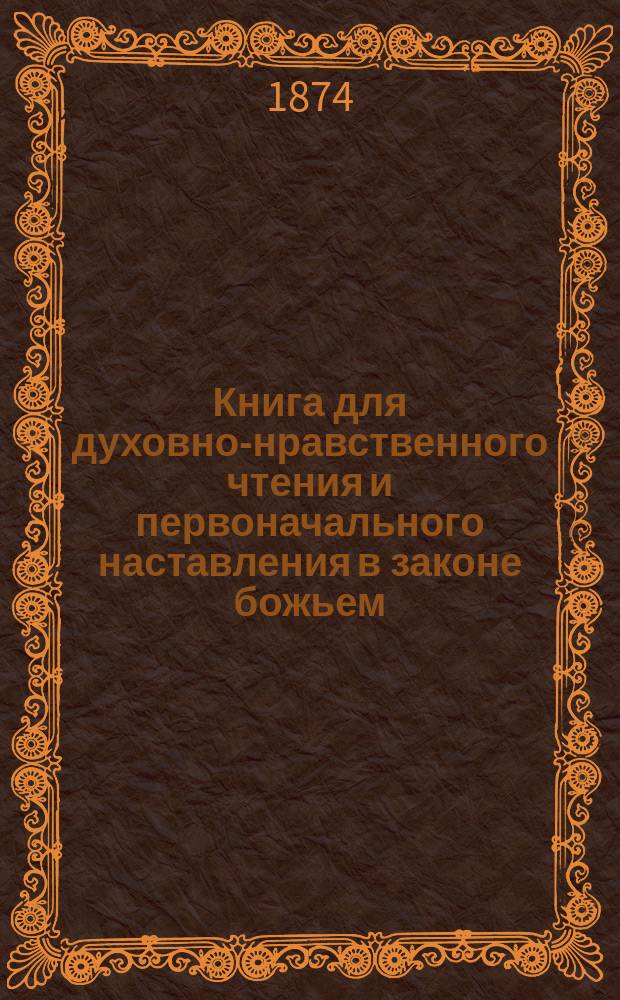 Книга для духовно-нравственного чтения и первоначального наставления в законе божьем, составленная для народных училищ и сельских школ придворной Ианнуариевской, что в запасном дворе церкви священником, 3-го Уездного и Сретенского начального в Москве училищ законоучителем Платоном Афинским