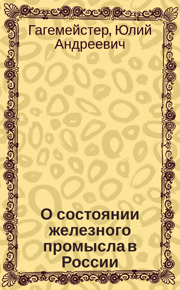 О состоянии железного промысла в России : Ст. Ю.А. Гагемейстера