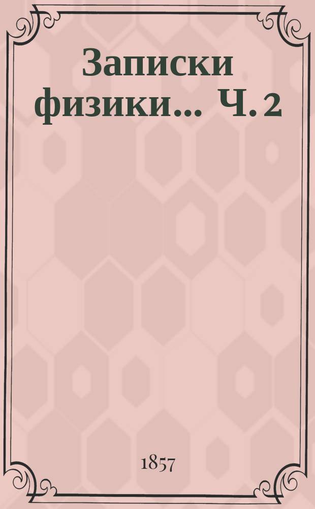 Записки физики ... Ч. 2 : ... теоретического отделения Михайловской арт. акад.