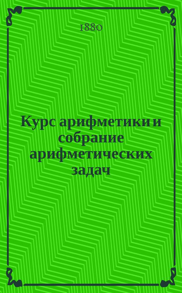 Курс арифметики и собрание арифметических задач : В 2 ч.