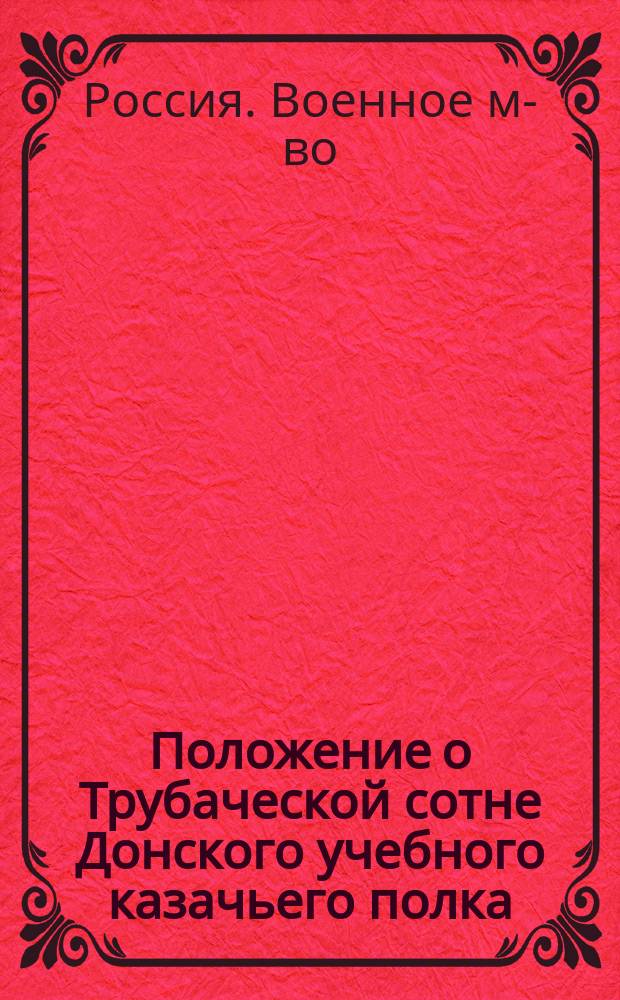 Положение о Трубаческой сотне Донского учебного казачьего полка : Утв. 7 июля 1857 г. воен. министром...