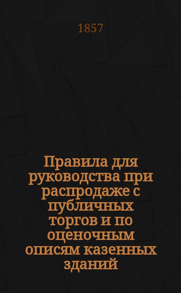 Правила для руководства при распродаже с публичных торгов и по оценочным описям казенных зданий, состоящих в военном поселении кавалерии, назначенных в продажу по случаю преобразования сего поселения