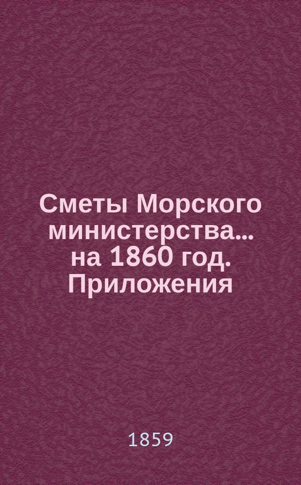 Сметы Морского министерства... на 1860 год. Приложения : Приложения