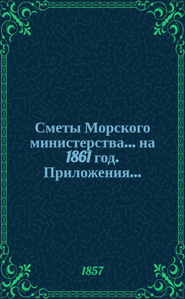 Сметы Морского министерства... на 1861 год. Приложения... : Приложения к Сметам административных учреждений и учебных заведений...