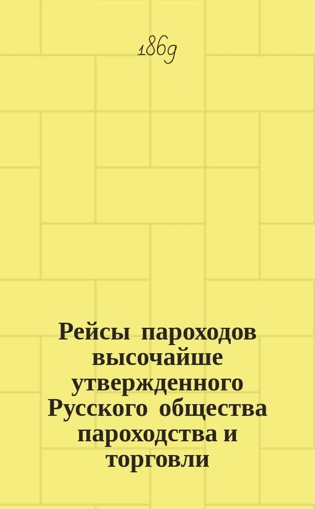 Рейсы пароходов высочайше утвержденного Русского общества пароходства и торговли... ... на 1869 год