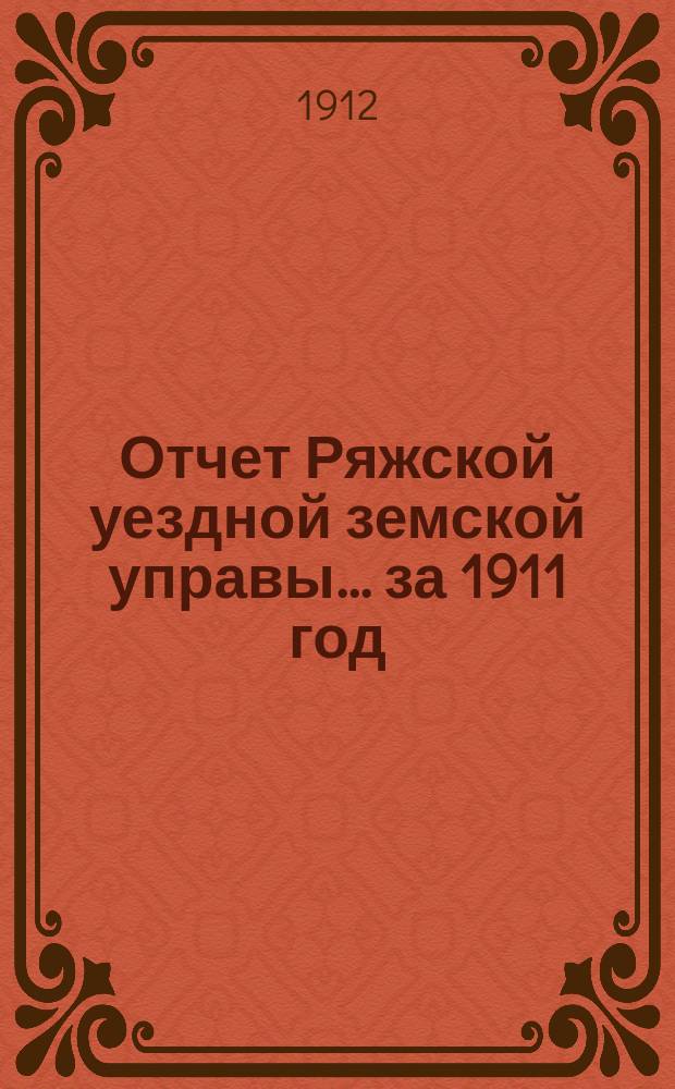 Отчет Ряжской уездной земской управы ... за 1911 год