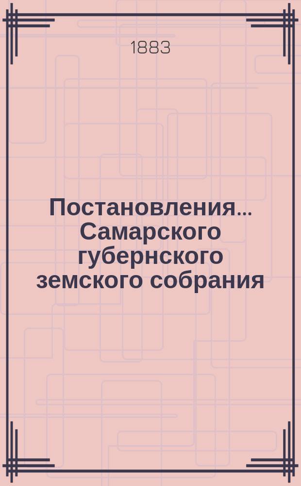 Постановления... Самарского губернского земского собрания : [С прил. докладов, смет, отчетов и др. материалов]. ... XVIII очередного... : ... XVIII очередного... и доклады Губернской земской управы 1882 года