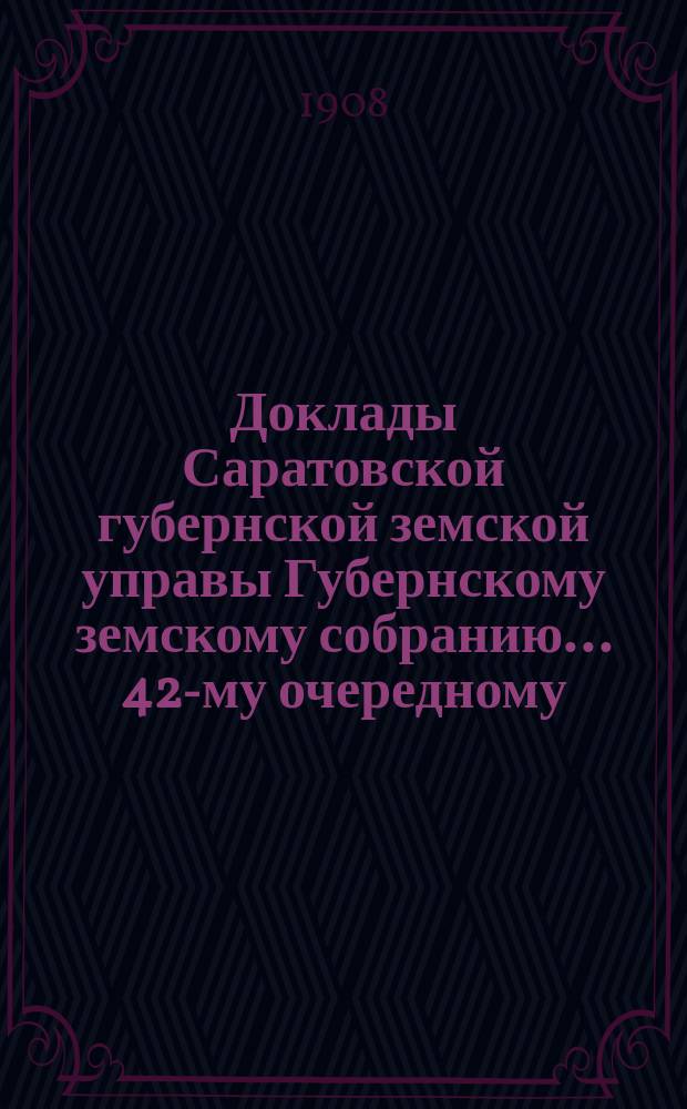 Доклады Саратовской губернской земской управы Губернскому земскому собранию... 42-му очередному. (Сессии 1907 г.) : Экономические мероприятия