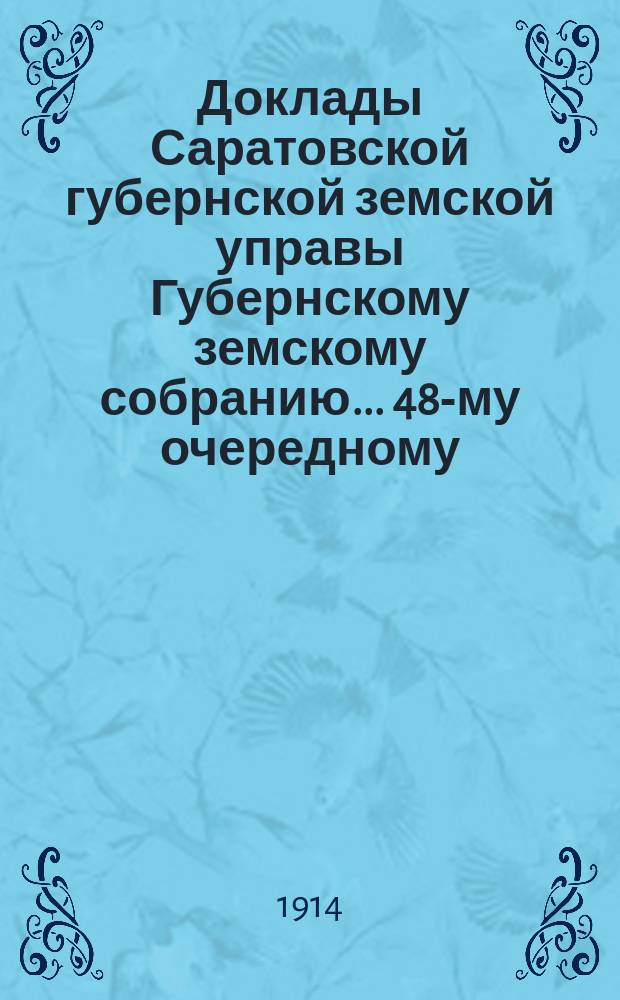 Доклады Саратовской губернской земской управы Губернскому земскому собранию... 48-му очередному : О новых правилах покупки Интендантством продуктов от земств, сельскохозяйственных обществ и землевладельцев [и др. доклады]