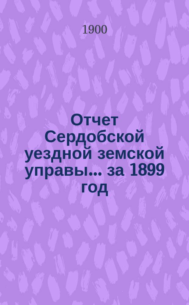 Отчет Сердобской уездной земской управы... за 1899 год