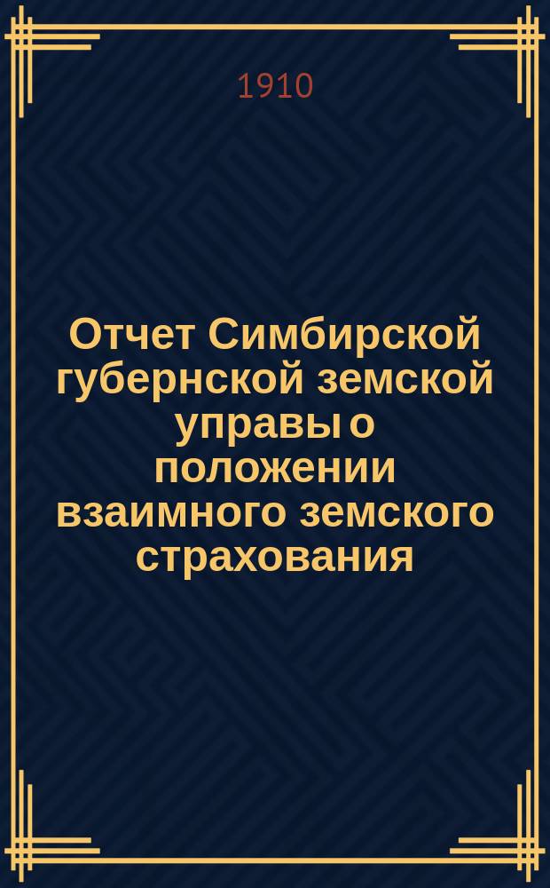 Отчет Симбирской губернской земской управы о положении взаимного земского страхования... за 1909 год
