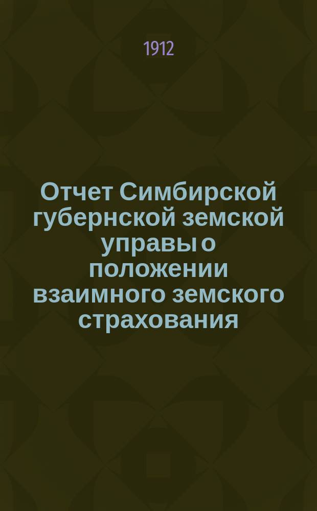 Отчет Симбирской губернской земской управы о положении взаимного земского страхования... за 1911 год
