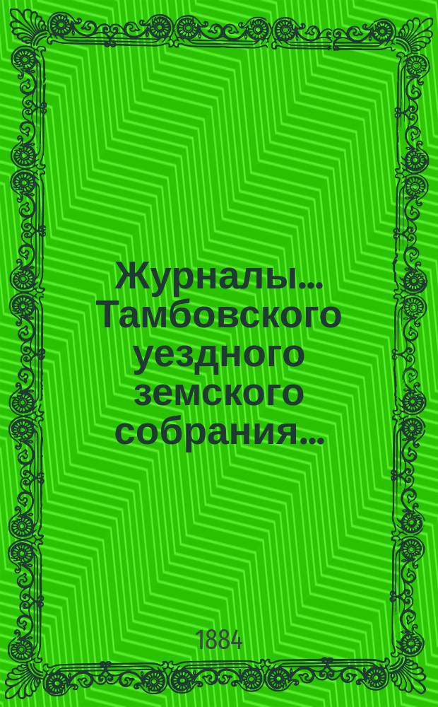 Журналы... Тамбовского уездного земского собрания.. : С прил. очередного... сессии 1883 года