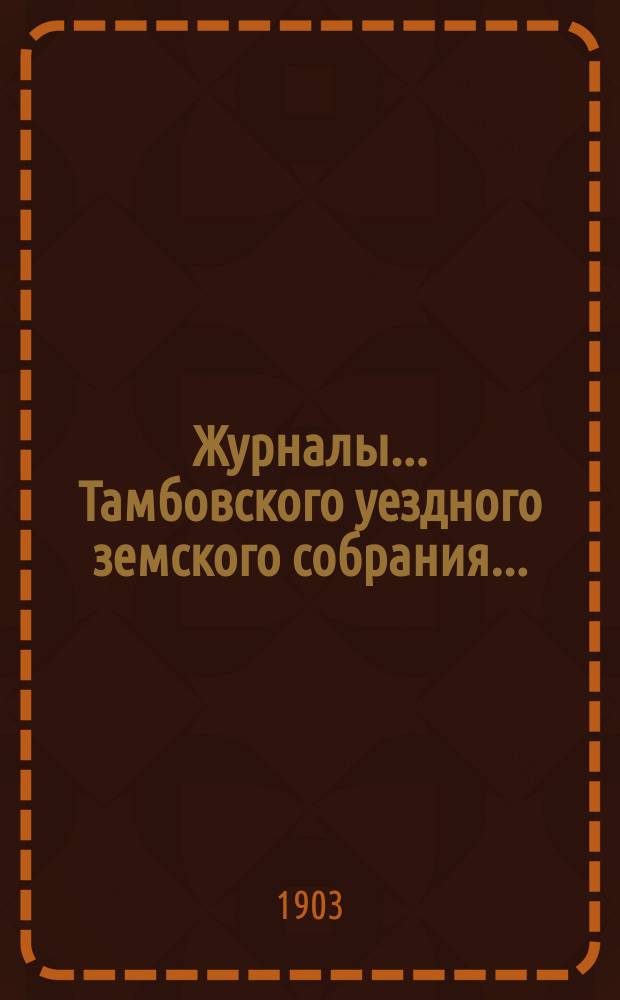 Журналы... Тамбовского уездного земского собрания.. : С прил. чрезвычайного... 29 января 1903 года
