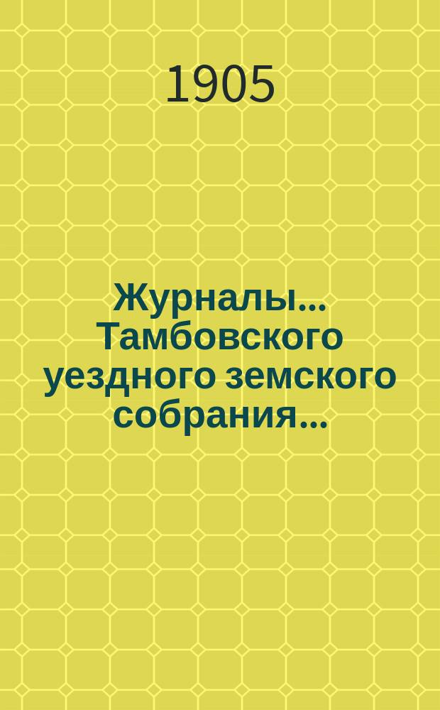 Журналы... Тамбовского уездного земского собрания.. : С прил. очередной сессии 1904 года
