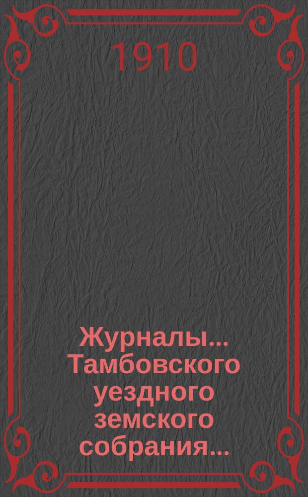 Журналы... Тамбовского уездного земского собрания.. : С прил. чрезвычайного... 3 мая 1910 года